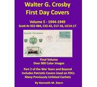 Walter G. Crosby First Day Covers: Volume 5 - 1944-1949; Scott #s 922-984, C32-42, E17-18, UC14-17