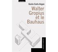 Walter gropius et le bauhaus - Giulio Carlo Argan - Parentheses Eds - broché - Essai