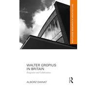 Walter Gropius in Britain: Emigration and Collaborations