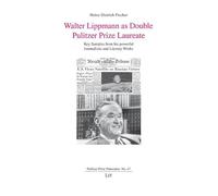 Walter Lippmann as Double Pulitzer Prize Laureate: Key Samples from His Powerful Journalistic and Literary Works