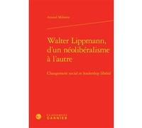 Walter Lippmann, d'un néolibéralisme à l'autre Arnaud Milanese (Auteur), Bruno Bernardi (Collection dirigée par), Christian Nadeau (Collection dirigée par)