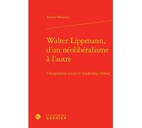 Walter Lippmann, d'un néolibéralisme à l'autre: Changement social et leadership libéral