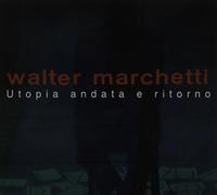 Walter Marchetti - Utopia Andata E Ritorno