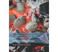 Walter Montana's Grilling & Barbecue Recipes: Authentic Vintage Recipes
