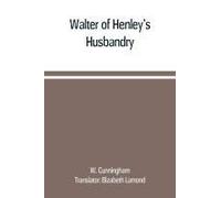 Walter Of Henley's Husbandry, Together With An Anonymous Husbandry, Seneschaucie, And Robert Grosseteste's Rules