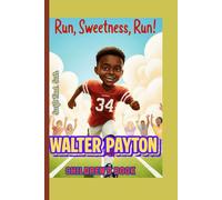 WALTER PAYTON CHILDREN'S BOOK (RUN, SWEETNESS, RUN!): The Amazing Journey of a Boy Who Never Gave Up!