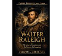 Walter Raleigh: Adventure, Courtier, and the Empire He Imagined