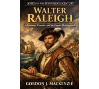 Walter Raleigh: Adventure, Courtier, and the Empire He Imagined