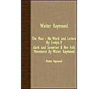 Walter Raymond - The Man - His Work And Letters By Evelyn V. Clark And Somerset & Her Folk Movement By Walter Raymond