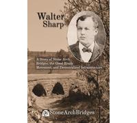 Walter Sharp: A Story of Stone Arch Bridges, the Good Roads Movement, and Decentralized Infrastructure