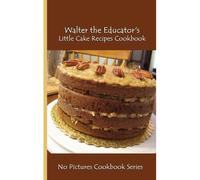 Walter The Educator's Little Cake Recipes Cookbook