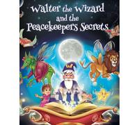 Walter the Wizard and the Peacekeepers' Secrets: A Children's Story of Emotions, Energy, and the Power of Kindness