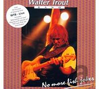 Walter Trout Band - Live. No More Fish