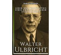 Walter Ulbricht Biographie: Leben und Vermächtnis eines kommunistischen Staatsmannes - eine unabhängige Geschichte der DDR