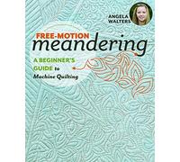 Walters, Angela - Free-Motion Meandering: A Beginners Guide to Machine Quilting