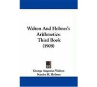 Walton and Holmes's Arithmetics: Third Book (1908) Walton, George Augustus, Holmes, Stanley H. (Auteur)