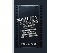 WALTON GOGGINS BIOGRAPHY: Hollywood Outlaw - How One Actor Broke Every Rule and Still Succeeded