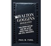 WALTON GOGGINS BIOGRAPHY: Hollywood Outlaw - How One Actor Broke Every Rule and Still Succeeded