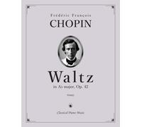 Waltz in A-flat major, Op. 42 - Frédéric François CHOPIN - Classical Piano Music: Graceful Romantic lyricism glowing with refined melodic lines & ... for teachers & performers • Grades 8-10