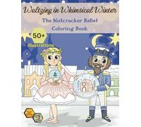 Waltzing in Whimsical Winter: The Nutcracker Ballet Classic Holiday Coloring Book for Children: Ideal Christmas Gift for Kids Girls Ages 4 to 8 or as Stress Relief Relaxation for Teens and Adults