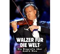 Walzer für die Welt: Die Biografie über André Rieu. Komplett in Farbe