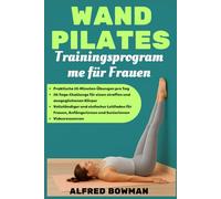 Wand Pilates - Trainingsprogramme für Frauen: Praktische 10-Min/Tag-Übungen, 28-Tage-Challenge für einen straffen und ausgeglichenen Körper