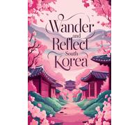 Wander and Reflect South Korea: A Teen Travel Journal with 100 Guided Prompts for Culture, Reflection, and Discovery