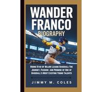 WANDER FRANCO BIOGRAPHY: Rising Star of Major League Baseball-The Journey, Passion and Promise of One of Baseball’s Most Exciting Young Talents