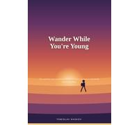 Wander While You’re Young: The world has more to teach you before you’re forty. Go learn it, then decide where you belong.