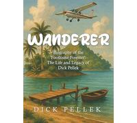 Wanderer: Biography of the 'Footloose Forester': The Life and Legacy of Dick Pellek