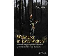 Wanderer in zwei Welten: Sam Hess - Begegnungen mit Totengeistern und der anderen Dimension des Lebens