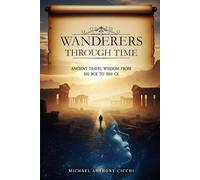 WANDERERS THROUGH TIME: ANCIENT TRAVEL WISDOM FROM 500 BCE TO 1800 CE