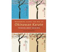 Wandering Along the Way of Okinawan Karate: Thinking about Goju-Ryu