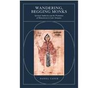Wandering, Begging Monks - Spiritual Authority & The Promotion Of Monaticism In Late Antiquity
