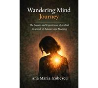 Wandering mind journey: The secrets and experiences of a mind in search of balance and meaning