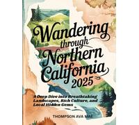 Wandering Through Northern California 2025: A Deep Dive into Breathtaking Landscapes, Rich Culture, and Local Hidden Gems