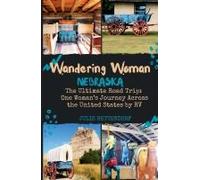 Wandering Woman: Nebraska: The Ultimate Road Trip: One Womans Journey Across The United States By Rv