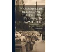 Wanderings By The Loire. With 20 Engr. From Drawings By J.M.W. Turner
