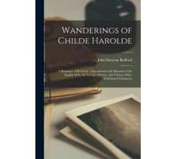 Wanderings Of Childe Harolde: A Romance Of Real Life: Interspersed With Memoirs Of The English Wife, The Foreign Mistress, And Various Other Celebra