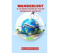 WANDERLUST 2026: EL PLANIFICADOR DE VIAJES MUNDIALES ESENCIAL: Diseña, planifica y registra tu año de aventuras globales con destinos mensuales, listas de equipaje, herramientas de presupuesto y más.