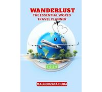 WANDERLUST 2026: THE ESSENTIAL WORLD TRAVEL PLANNER: Design, Plan & Journal Your Year of Global Adventures with Monthly Destinations, Packing Lists, Budget Tools & More…