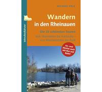 Wandern in den Rheinauen: Die 33 schönsten Touren von Mannheim bis Karlsruhe - von Rheinmünster bis Rust
