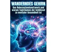 Wanderndes Gehirn: Das Ruhezustandsnetzwerk und warum Tagträumen der Schlüssel zu mentaler Gesundheit ist