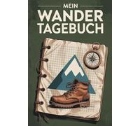Wandertagebuch für erfahrene Wanderer: Vergiss nie wieder einen deiner Wanderungen und mache die richtige Planung für deine nächste Abenteuer in der Natur