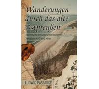 Wanderungen durch das alte Ostpreußen: Historische Reisebeschreibungen zwischen Haff und Meer - modernisierte Ausgabe mit Vorwort und Einführung