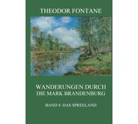 Wanderungen durch die Mark Brandenburg, Band 4: Das Spreeland: Eine literarische Entdeckungsreise durch Wasser, Wald und vergessene Geschichte