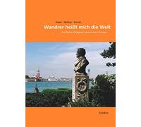 Wandrer heißt mich die Welt: Auf Richard Wagners Spuren durch Europa