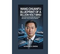 Wang Chuanfu: Blueprint of a Billion-Volt Mind: The Story of BYD’s Rise and the Man Who Built the Future of Energy