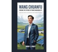 Wang Chuanfu: Forging the Future of Power and Mobility: From Rural Roots to Building BYD and Changing the World