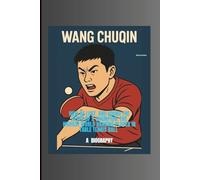 WANG CHUQIN: HOW HE LOST AND FOUND THE HEART OF A CHAMPION: THE HIGHEST WORLD RANKING PLAYER IN TABLE TENNIS BALL